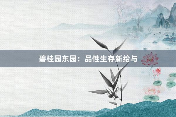 碧桂园东园：品性生存新给与
